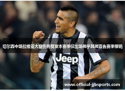切尔西中场拉维亚大腿伤势复发本赛季仅出场微乎其微宣告赛季报销